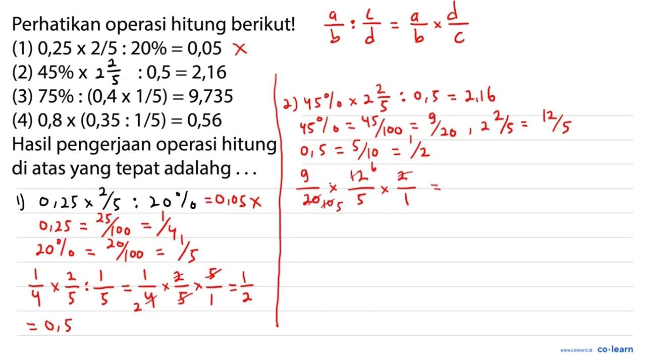 Perhatikan operasi hitung berikut! (1) 0,25 x 2 / 5: 20