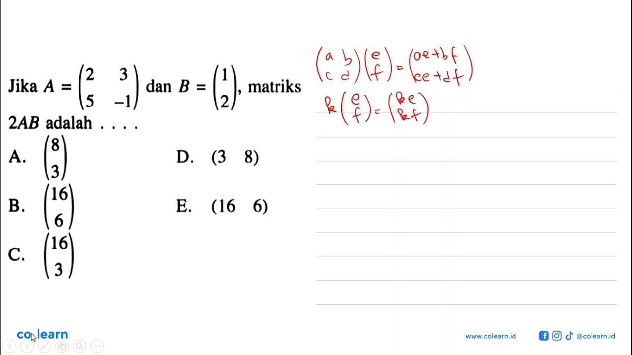 Jika A=(2 3 5 -1) dan B=(1 2), matriks 2AB adalah . . . .