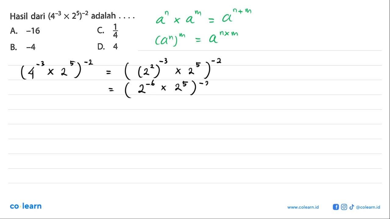 Hasil dari (4^-3 x 2^5)^-2 adalah.... A. -16 C. 1/4 B. -4