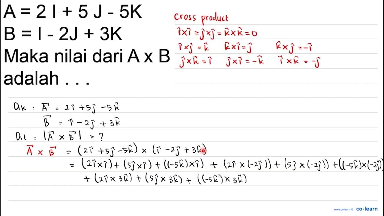 A=2 l+5 J-5 K ~B=1-2 J+3 K Maka nilai dari A x B adalah . .