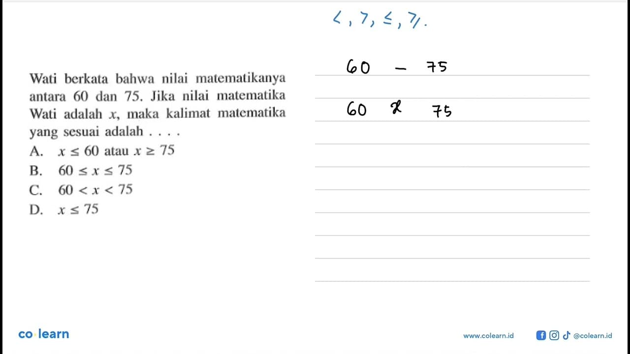 Wati berkata bahwa nilai matematikanya antara 60 dan 75,