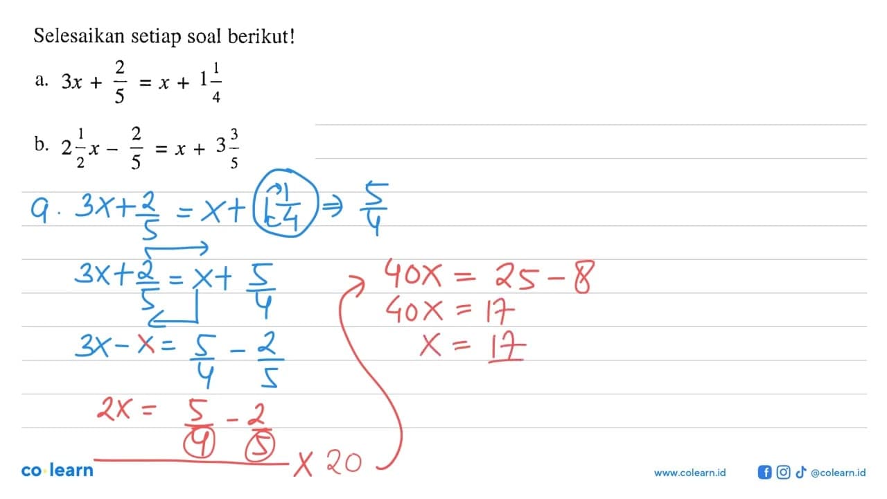 Selesaikan setiap soal berikut! a. 3x + 2/5 = x + 1 1/4 b.