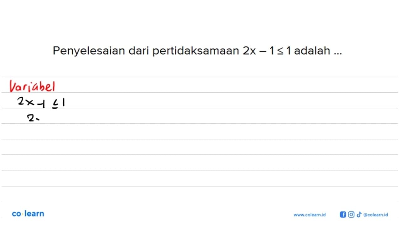 Penyelesaian dari pertidaksamaan 2x-1 <= 1 adalah....