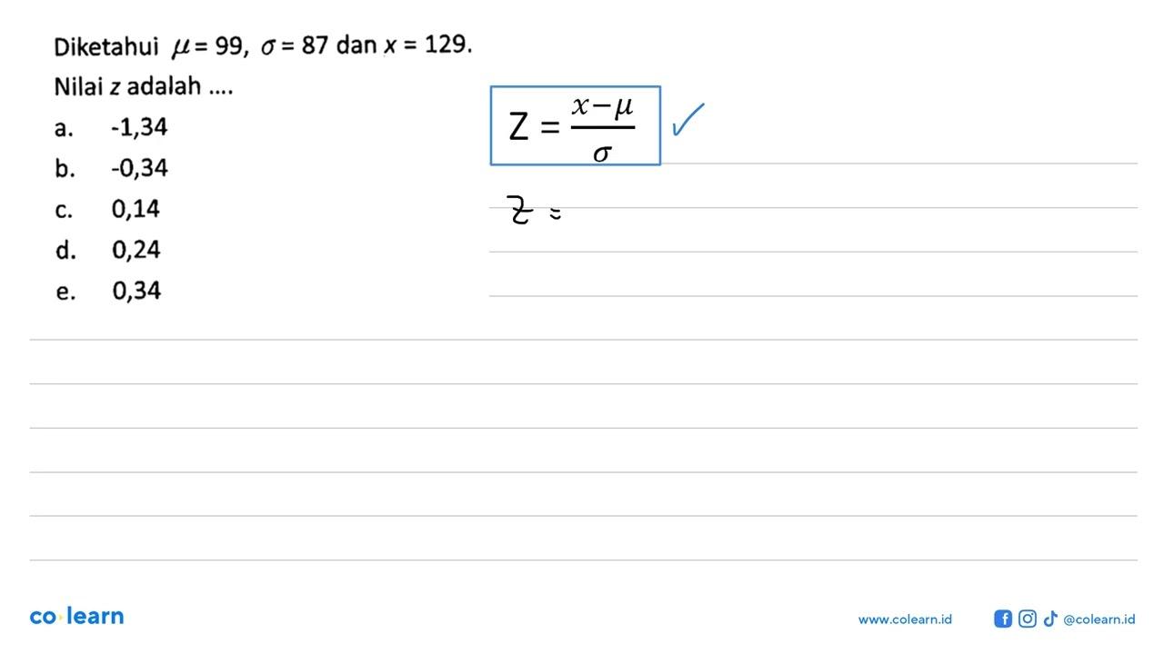 Diketahui mu=99, sigma=87 dan x=129. Nilai z adalah ....