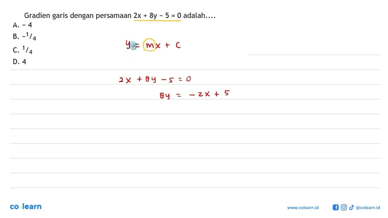 Gradien garis dengan persamaan 2x + 8y - 5 = 0 adalah....