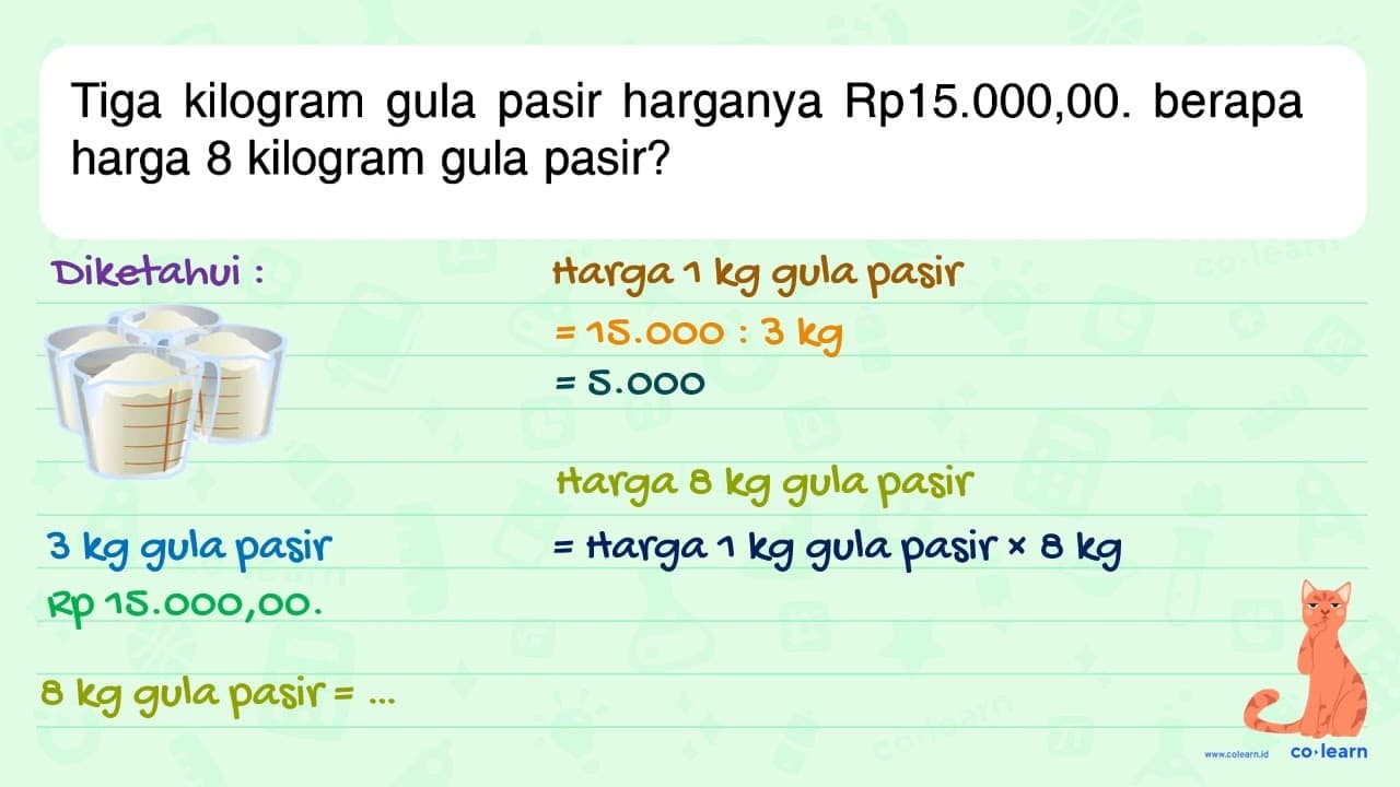 Tiga kilogram gula pasir harganya Rp15.000,00. berapa harga