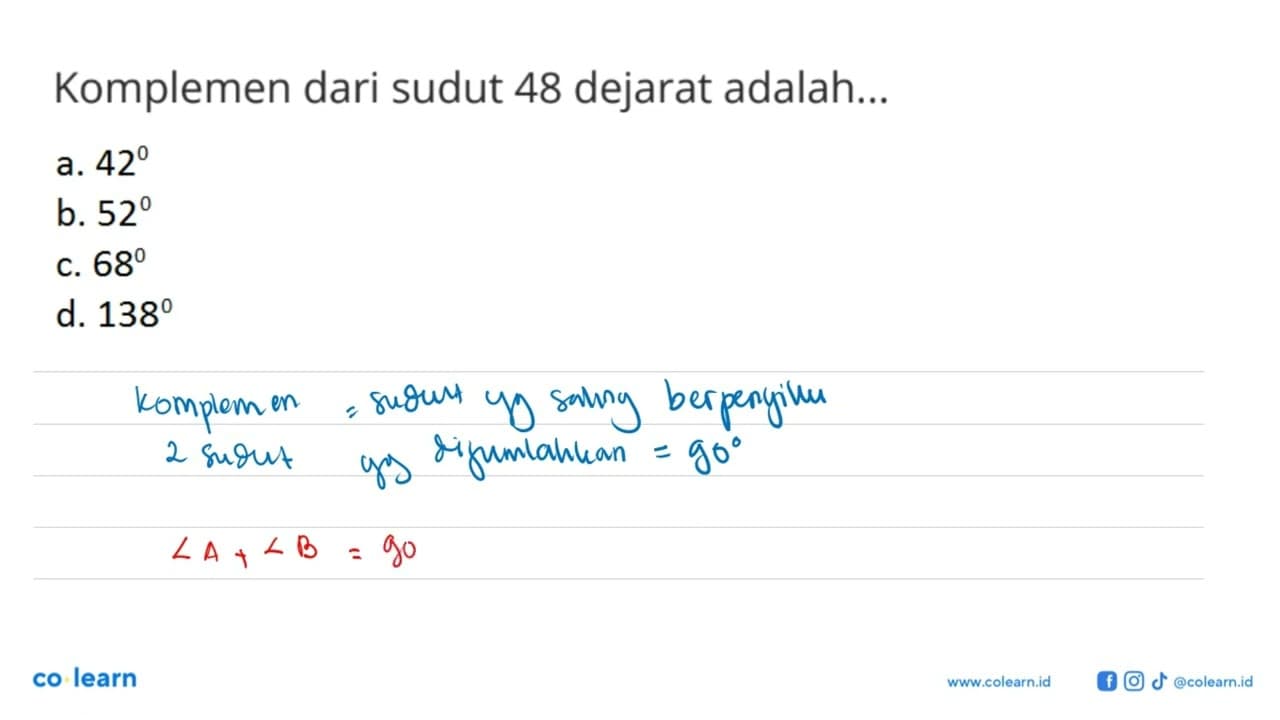 Komplemen dari sudut 48 derajat adalah... a. 42 b. 52 c. 68