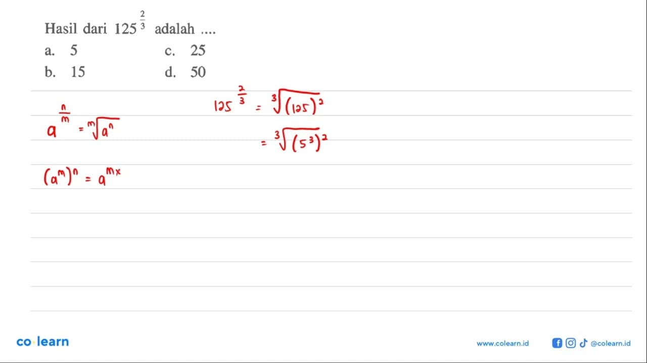 Hasil dari 125^(2/3) adalah... a. 5 c. 25 b. 15 d. 50