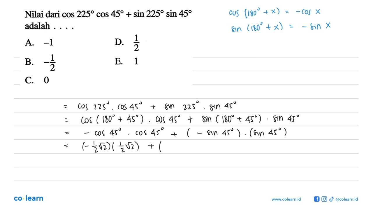 Nilai dari cos 225 cos 45 + sin 225 sin 45 adalah . . . .
