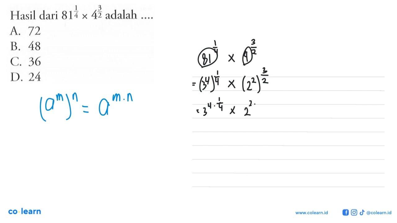 Hasil dari 81^1/4 x 4^2/3 adalah A. 72 B. 48 C. 36 D. 24