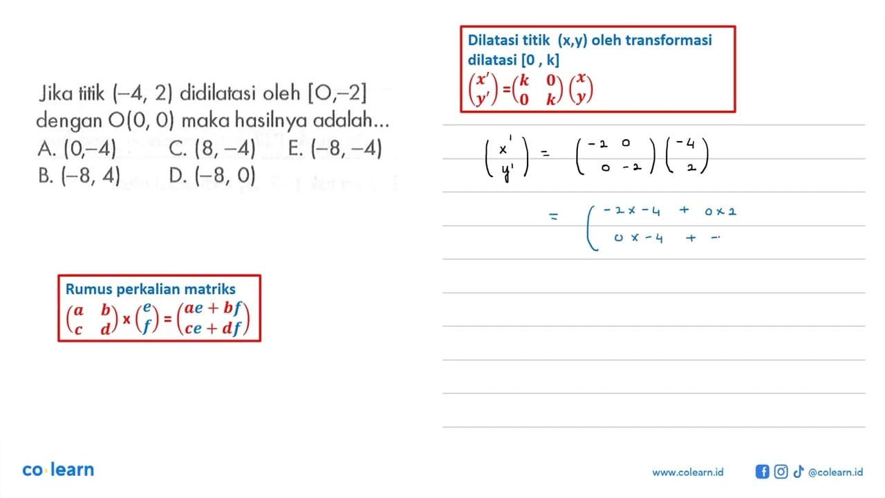 Jika titik (-4, 2) didilatasi oleh [0,2] dengan O(0, 0)