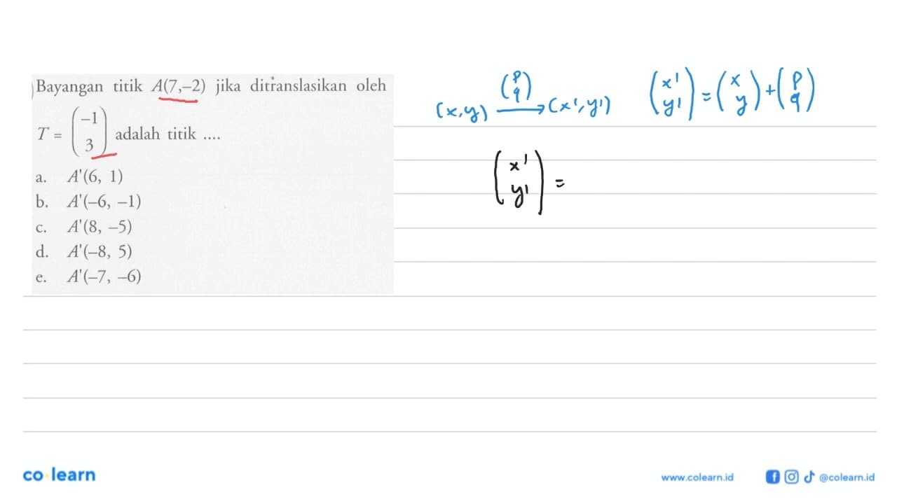 Bayangan titik A(7,-2) jika ditranslasikan oleh T=(-1 3)