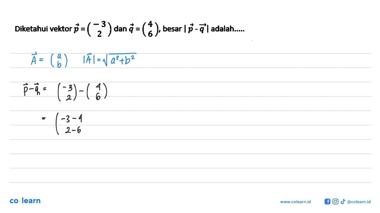 Diketahui vektor p=(-3 2) dan vektor q=(4 6), besar |p-q|