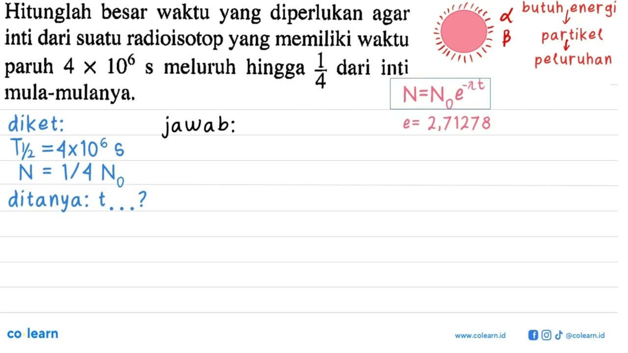 Hitunglah besar waktu yang diperlukan agar inti dari suatu