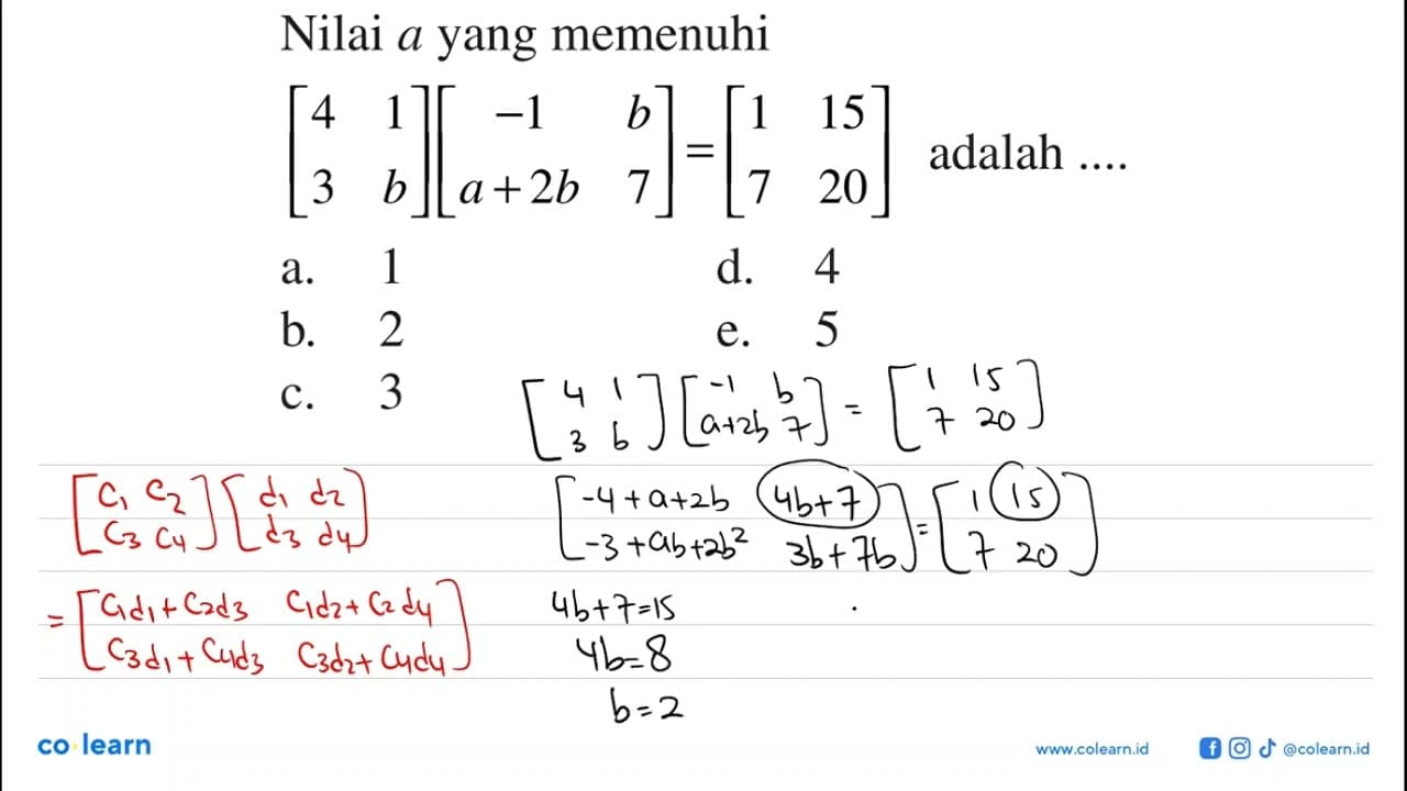 Nilai a yang memenuhi [4 1 3 b][-1 b a+2b 7]=[1 15 7 20]