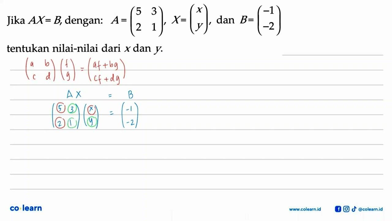 Jika AX=B, dengan: A=(5 3 2 1) X=(x y) dan B=(-1 -2)