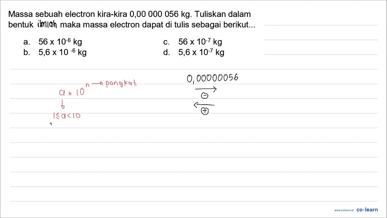 Massa sebuah electron kira-kira 0,00.000.056 kg. Tuliskan