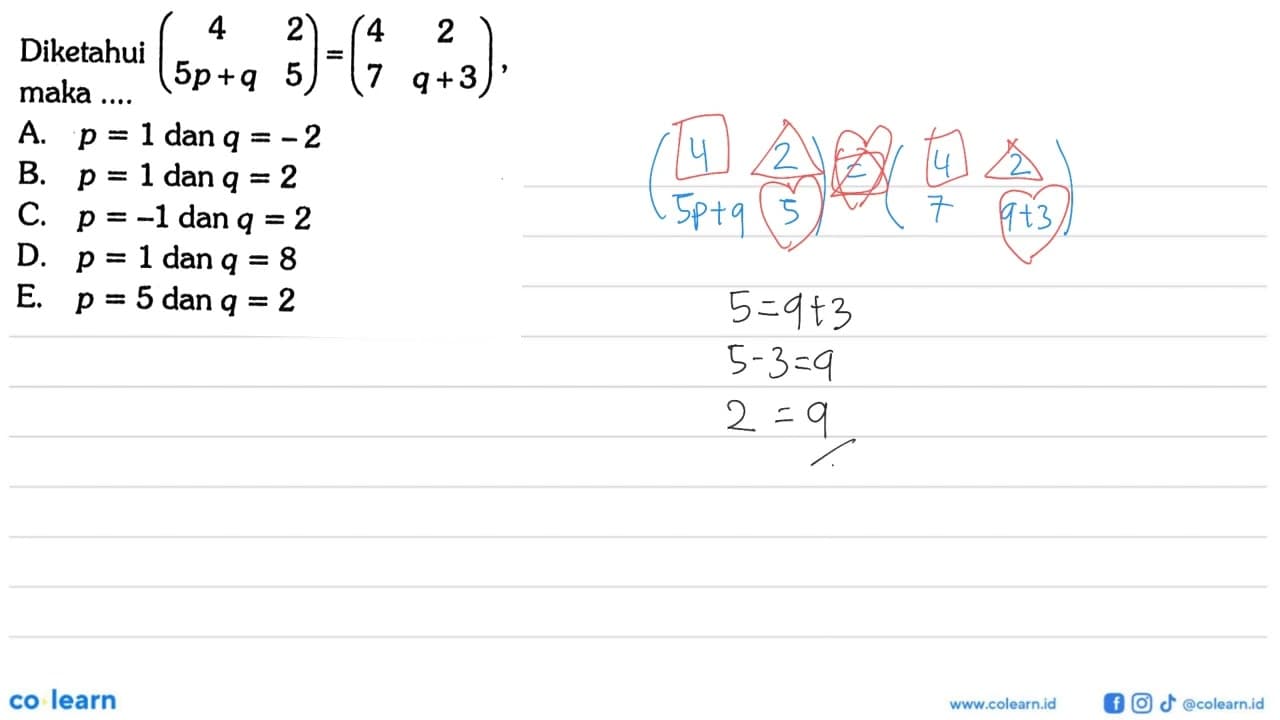 Diketahui (4 2 5p+q 5) = (4 2 7 q+3) maka