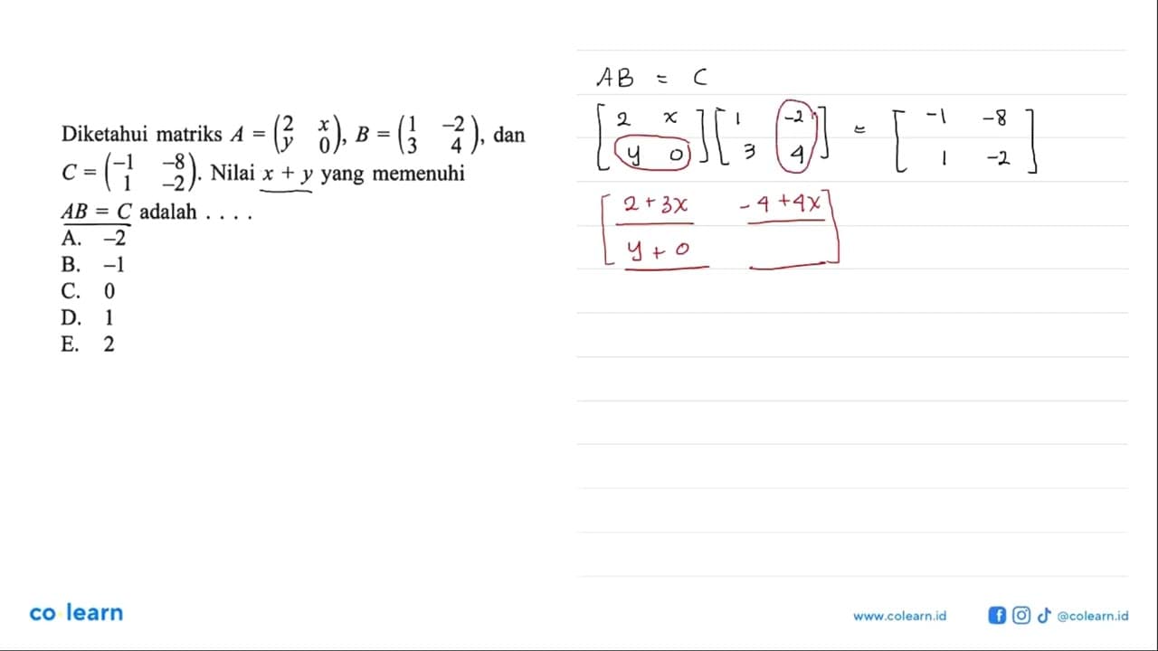 Diketahui matriks A = (2 x y 0), B = (1 -2 3 4), dan C =