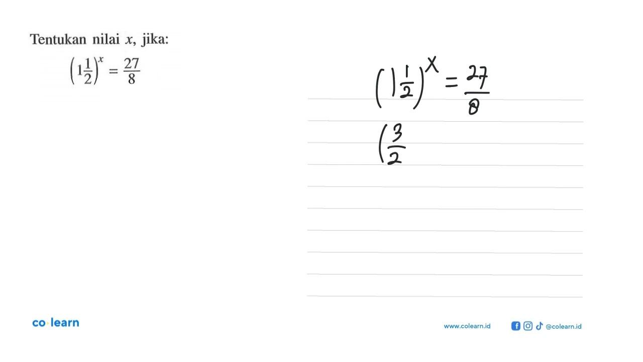 Tentukan nilai x, jika: (1 1/2)^x = 27/8