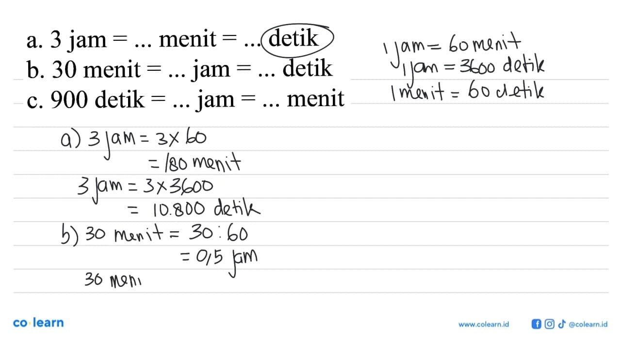 a. 3 jam =... menit =... detik b. 30 menit =... jam =...