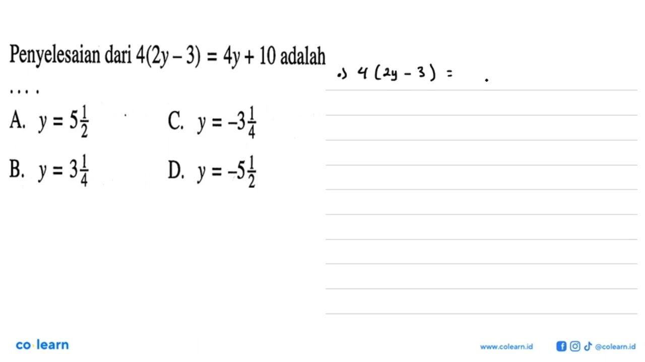 Penyelesaian dari 4(2y - 3) = 4y + 10 adalah ... A. y = 5