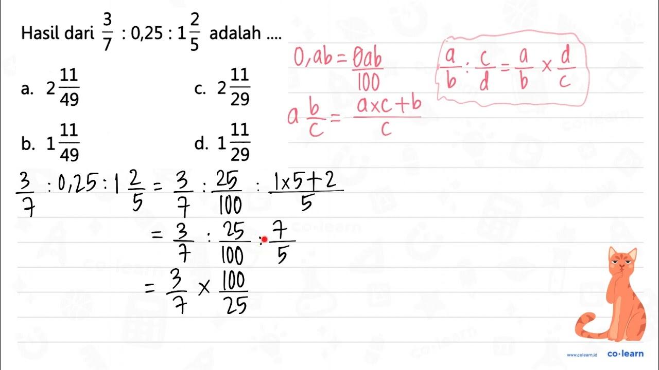 Hasil dari (3)/(7): 0,25: 1 (2)/(5) adalah .... a. 2