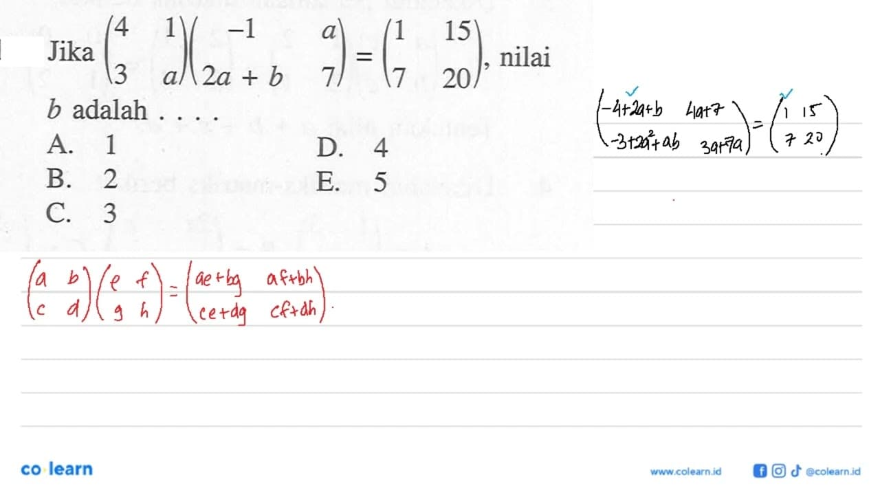 Jika (4 1 3 a)(-1 a 2a+b 7)=(1 15 7 20), nilai b adalah . .