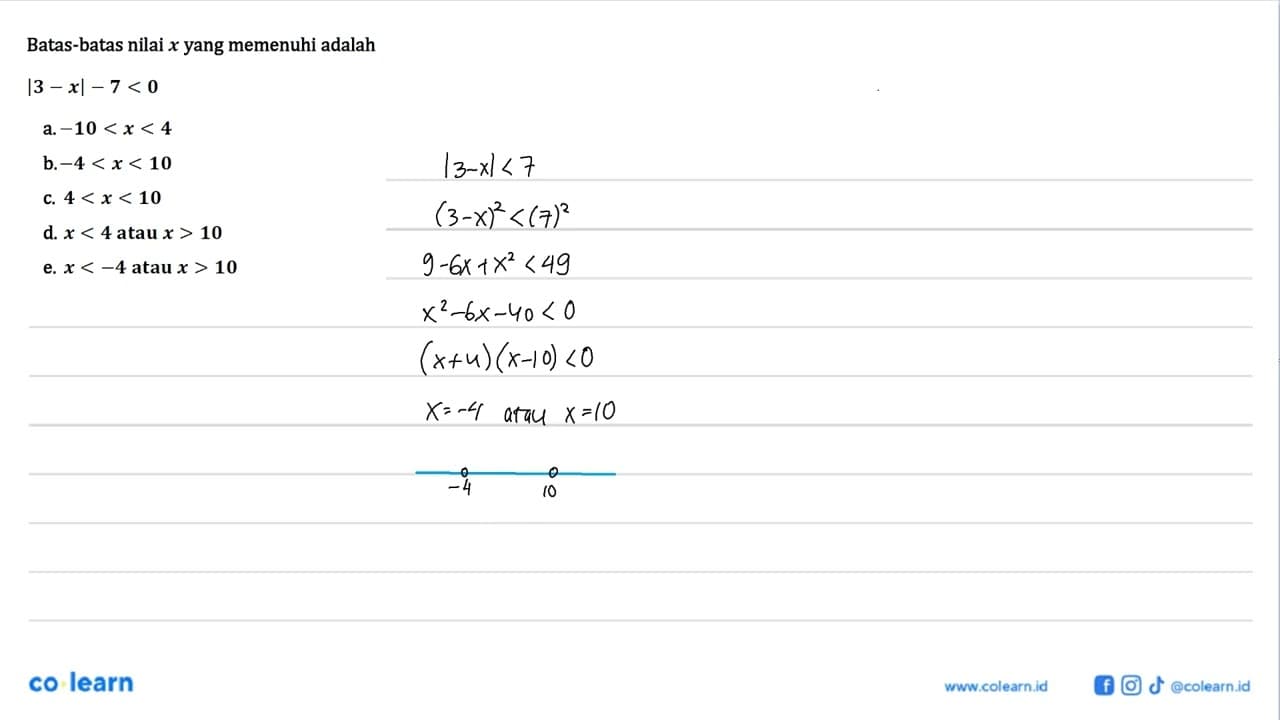 Batas-batas nilai x yang memenuhi adalah |3 - x| - 7 < 0