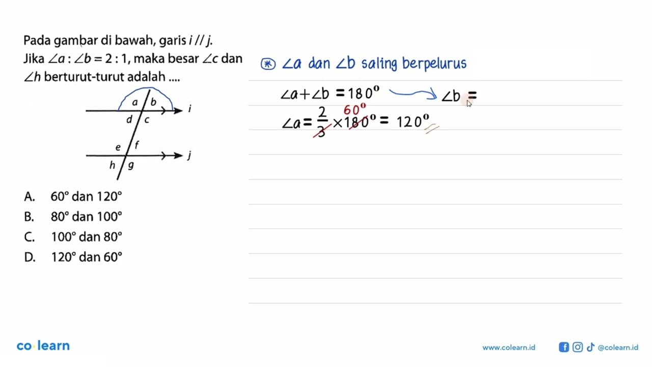 Pada gambar di bawah, garis i//j .Jika sudut a:sudut b=2:1,