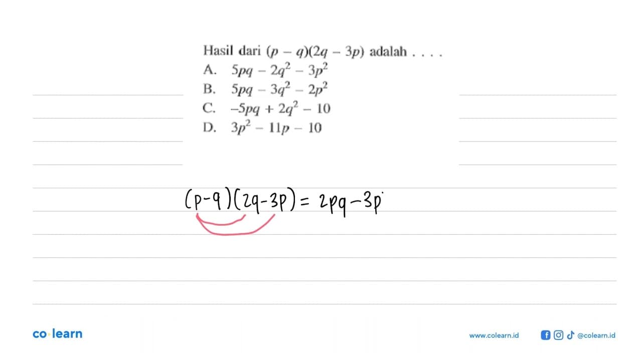 Hasil dari (p-q)(2q - 3p) adalah.... A. 5pq - 2q^2 - 3p^2