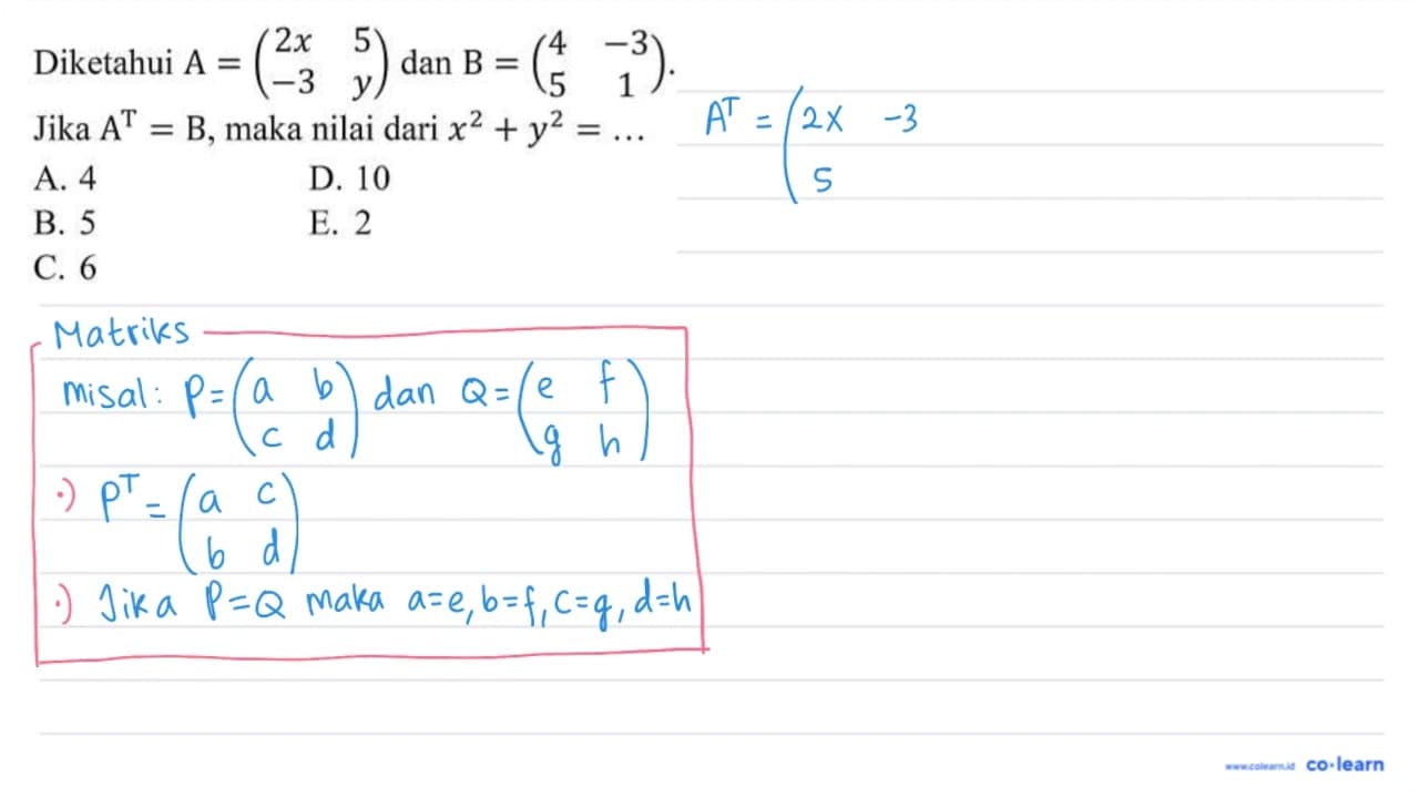 Diketahui A=(2 x 5 -3 y) dan B=(4 -3 5 1) . Jika A^(T)=B ,