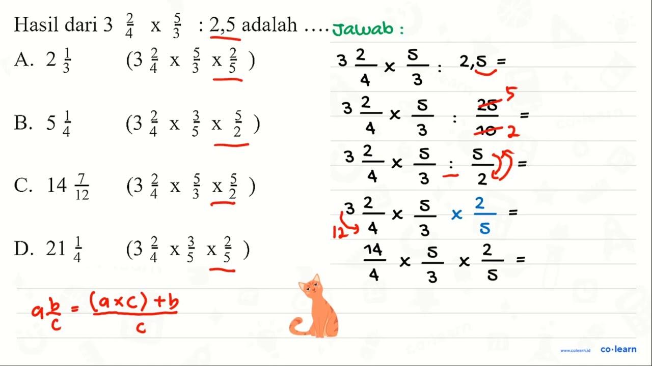 Hasil dari 3 (2)/(4) x (5)/(3) : 2,5 adalah ... . A. 2