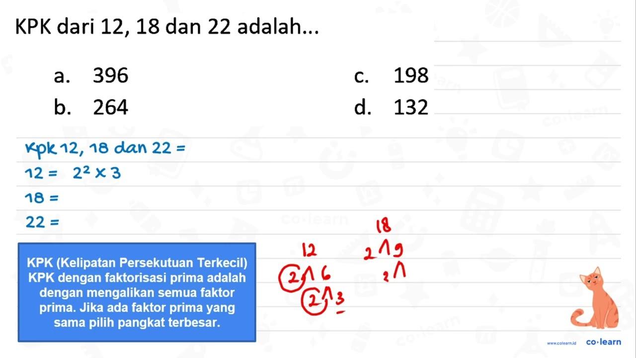 KPK dari 12, 18 dan 22 adalah... a. 396 C. 198 b. 264 d.