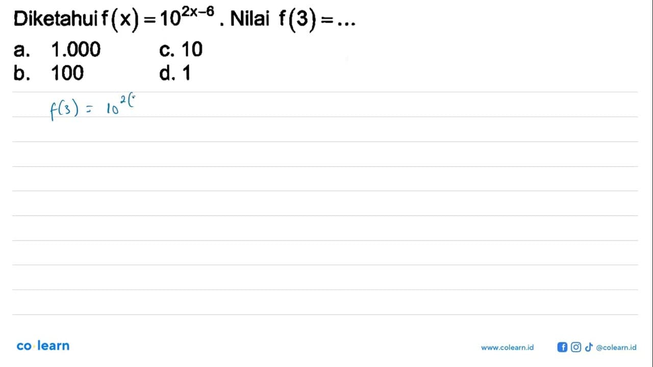 Diketahui f(x) = 10^2x-6 Nilai f(3) = a.1.000 C. 10 b.100