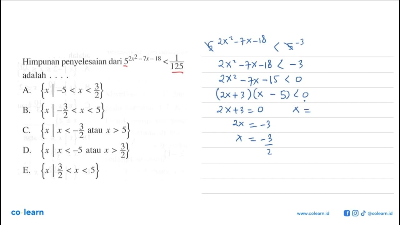 Himpunan penyelesaian dari 5^(2x^2-7x-18)<1/125 adalah . .