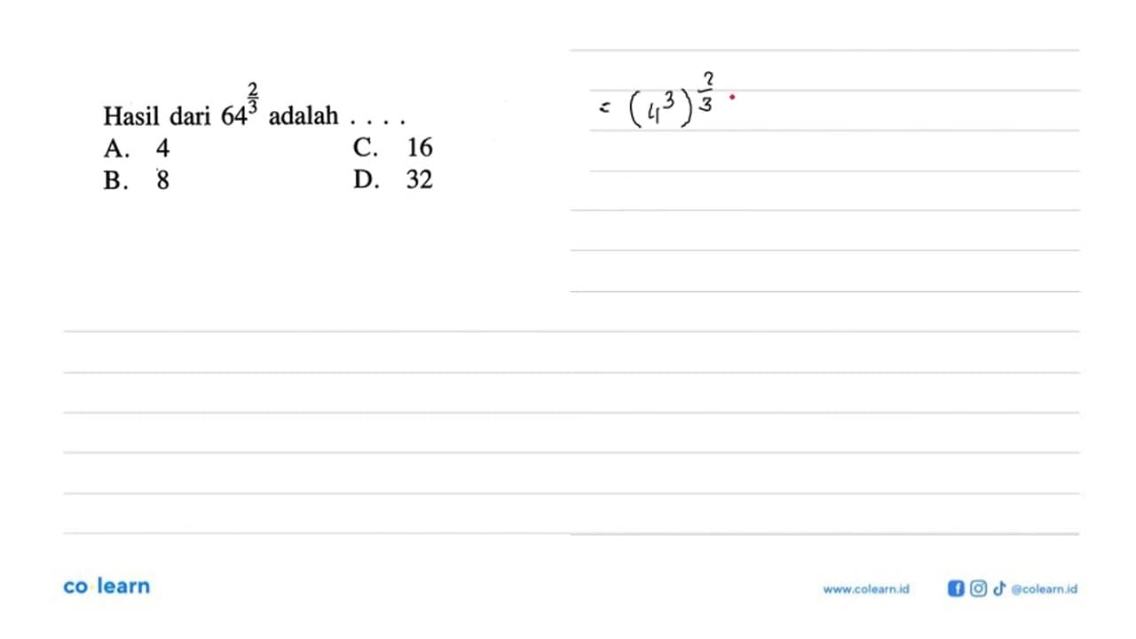 Hasil dari 64^(2/3) adalah .... A. 4 B. 8 C. 16 D. 32