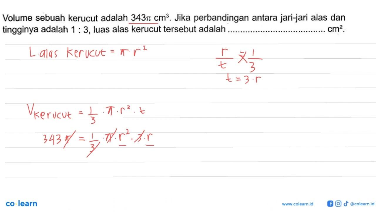 Volume sebuah kerucut adalah 343 pi cm^3. Jika perbandingan