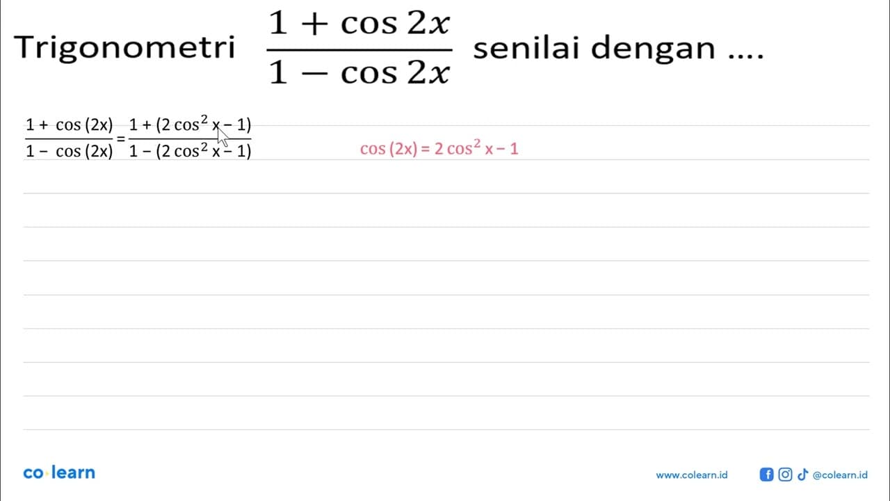 Trigonometri (1+cos 2x)/(1-cos 2x) senilai dengan ....