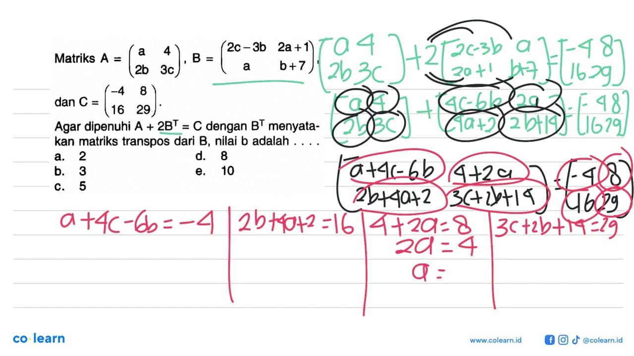 Matriks A=(a 4 2b 3c), B=(2c-3b 2a+1 a b+7) dan C=(-4 8 16