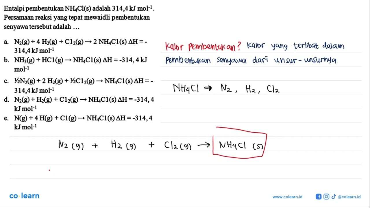 Entalpi pembentukan NH4Cl (s) adalah 314,4 kJ mol^(-1).