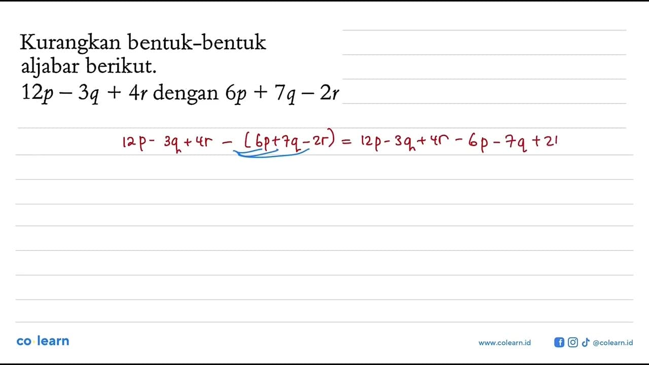 Kurangkan bentuk-bentuk aljabar berikut. 12p - 3q + 4r