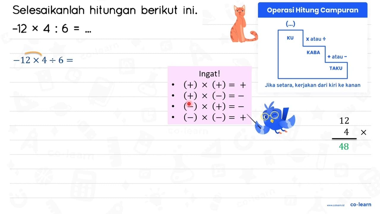 Selesaikanlah hitungan berikut ini. -12 x 4: 6=...