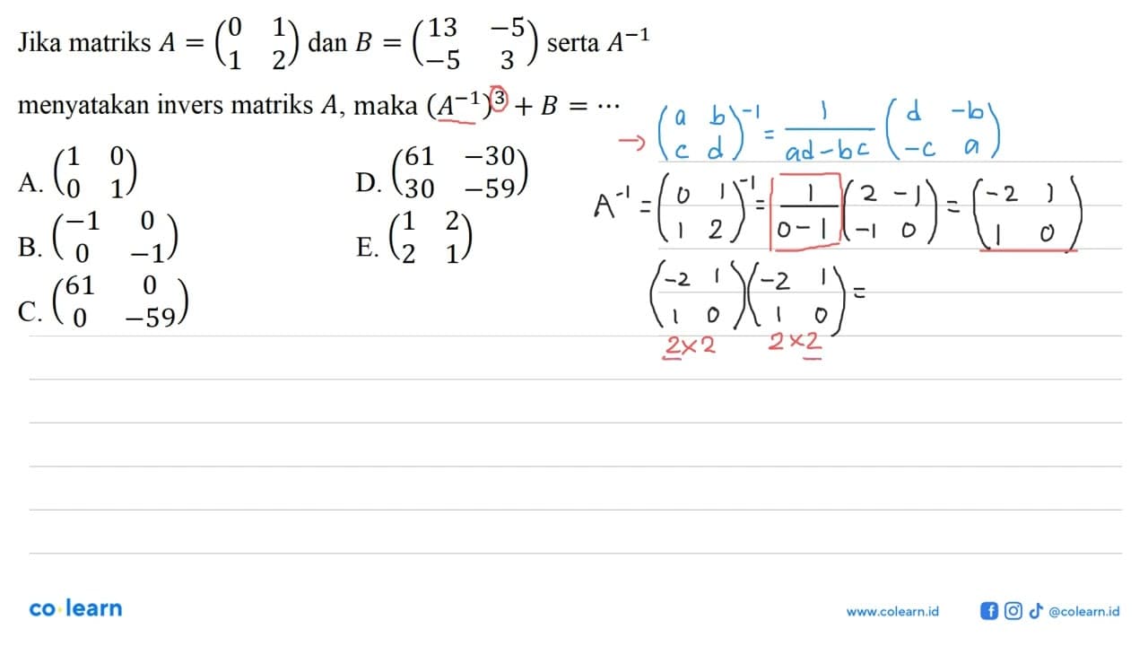 Jika matriks A=(0 1 1 2) dan B=(13 -5 -5 3) serta A^(-1)