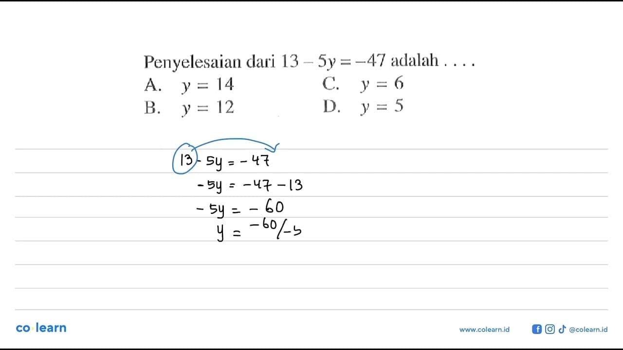 Penyelesaian dari 13 - 5y = -47 adalah A.y = 14 C.y = 6 B.