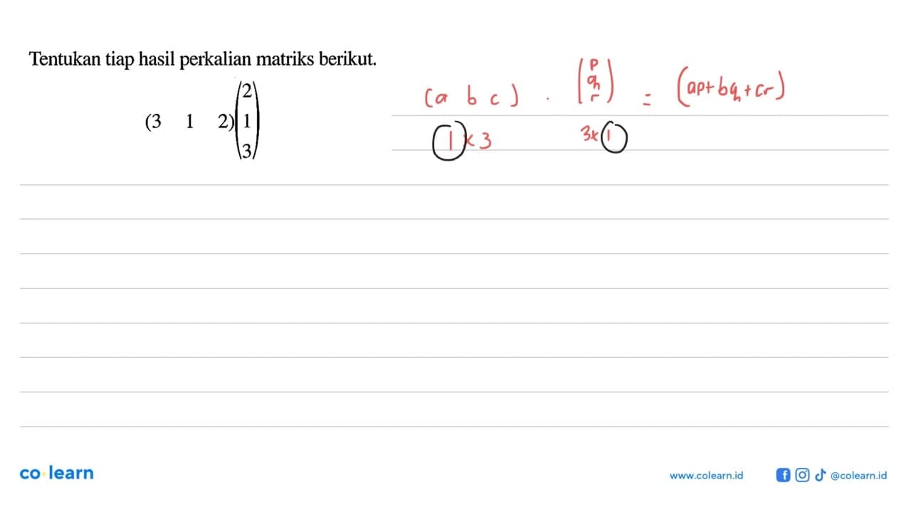 Tentukan tiap hasil perkalian matriks berikut. (3 1 2)(2 1