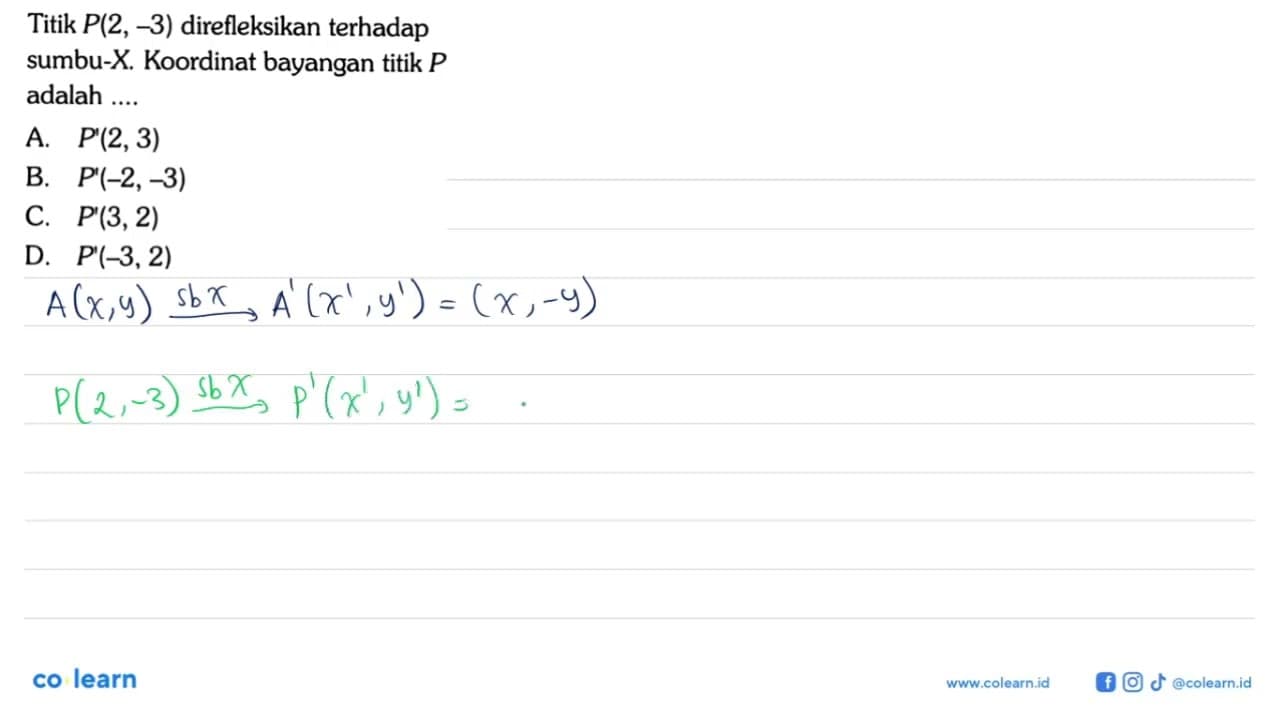 Titik P(2,-3) direfleksikan terhadap sumbu-X. Koordinat