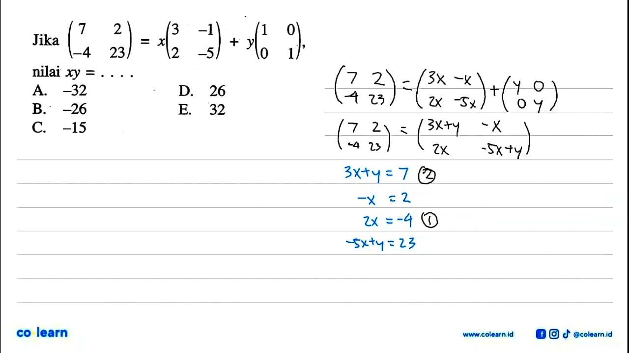 Jika (7 2 -4 23)=x(3 -1 2 -5)+y(1 0 0 1), nilai xy= ...