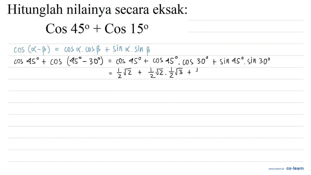 Hitunglah nilainya secara eksak: Cos 45+Cos 15