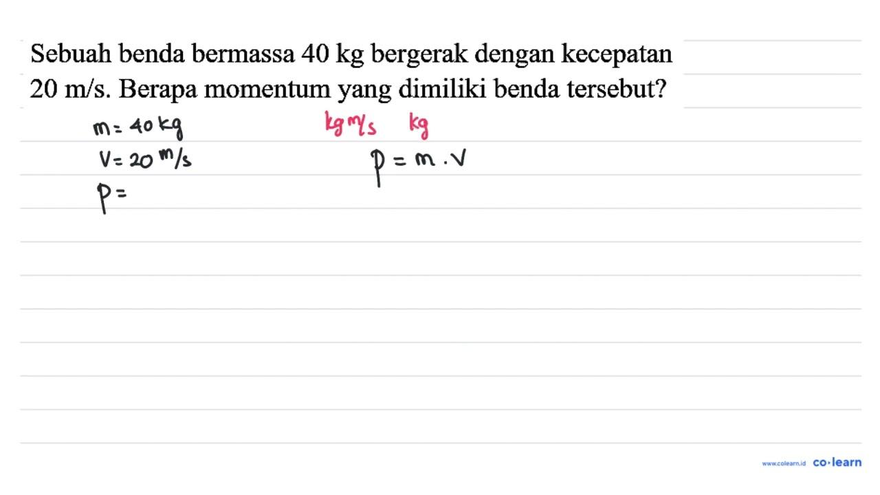 Sebuah benda bermassa 40 kg bergerak dengan kecepatan 20 m